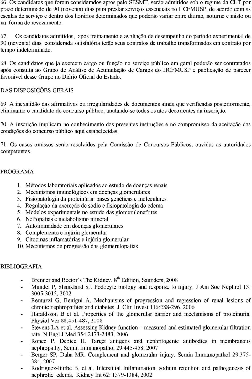 Os candidatos admitidos, após treinamento e avaliação de desempenho do período experimental de 90 (noventa) dias considerada satisfatória terão seus contratos de trabalho transformados em contrato