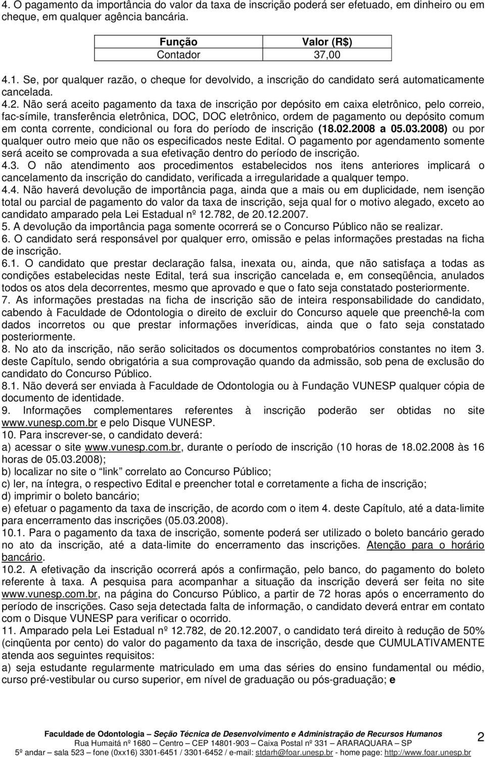 Não será aceito pagamento da taxa de inscrição por depósito em caixa eletrônico, pelo correio, fac-símile, transferência eletrônica, DOC, DOC eletrônico, ordem de pagamento ou depósito comum em conta