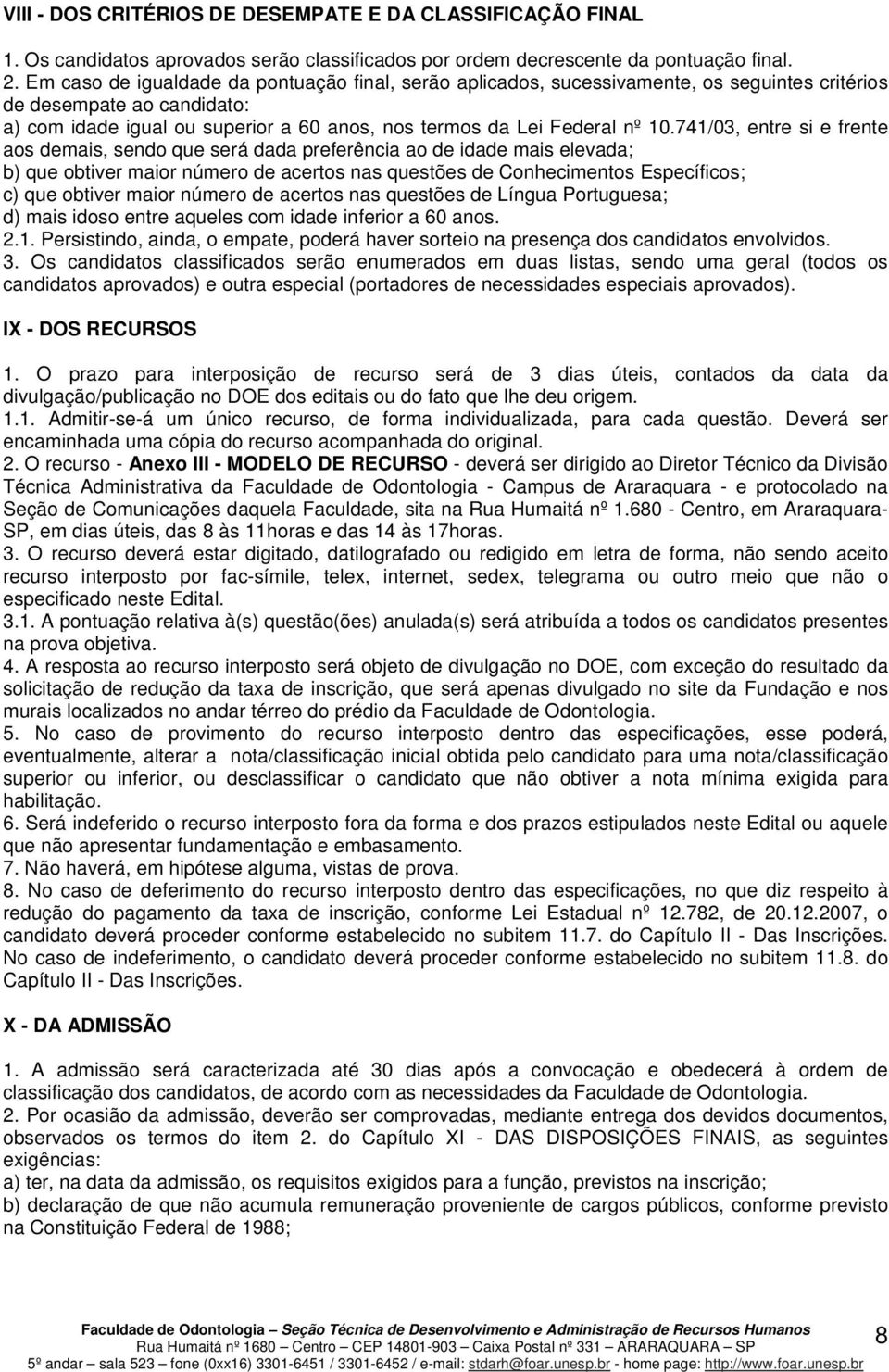 741/03, entre si e frente aos demais, sendo que será dada preferência ao de idade mais elevada; b) que obtiver maior número de acertos nas questões de Conhecimentos Específicos; c) que obtiver maior