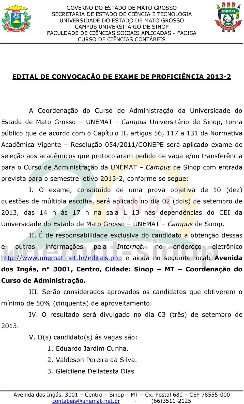 transferência para o Curso de Administração da UNEMAT Campus de Sinop com entrada prevista para o semestre letivo 2013-2, conforme se segue: I.