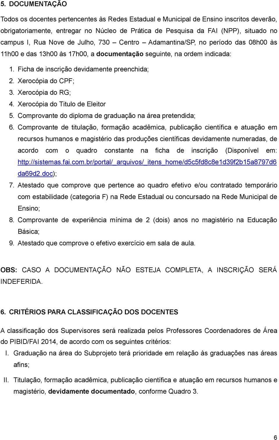 Xerocópia do RG; 4. Xerocópia do Titulo de Eleitor 5. Comprovante do diploma de graduação na área pretendida; 6.