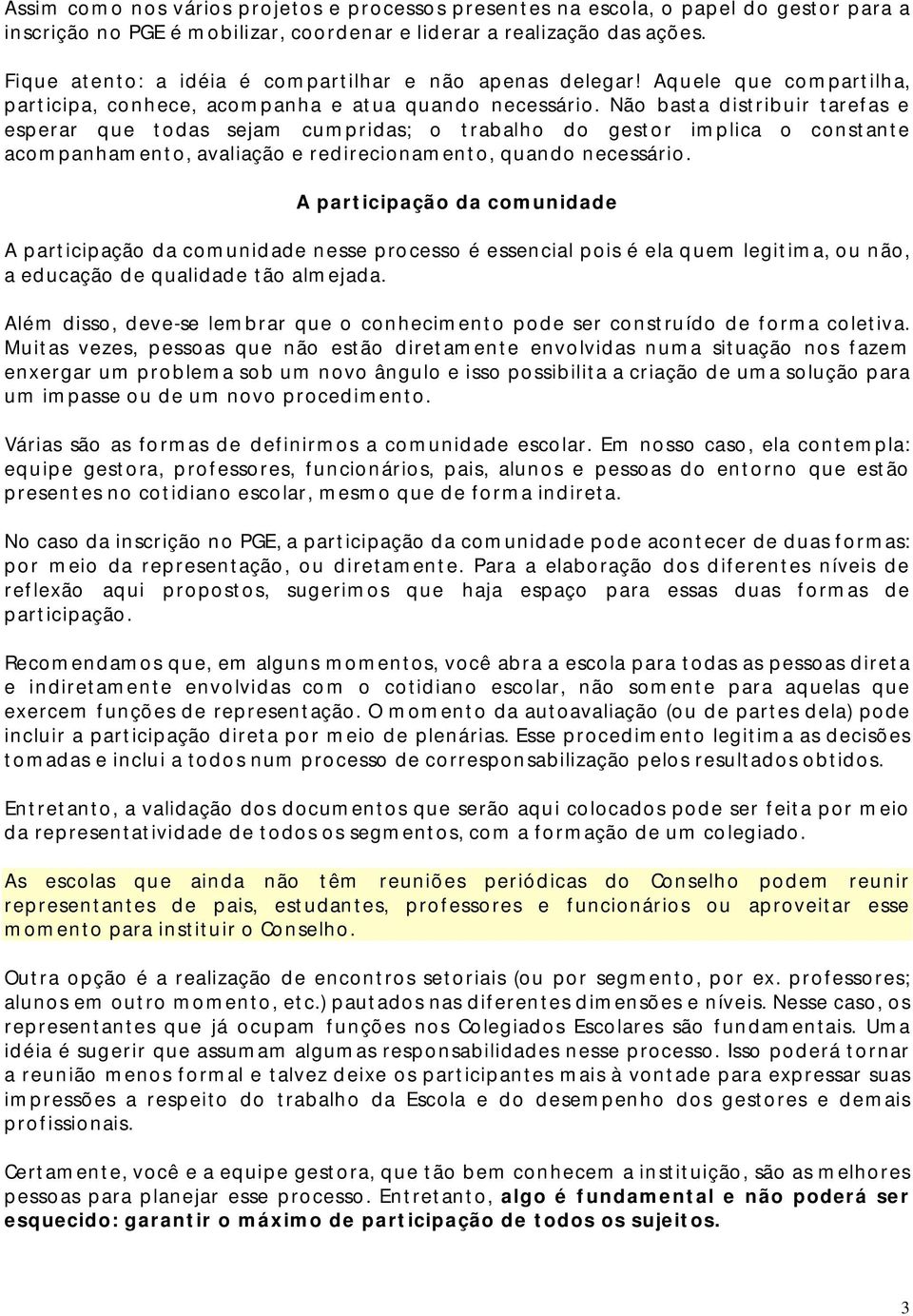 Não basta distribuir tarefas e esperar que todas sejam cumpridas; o trabalho do gestor implica o constante acompanhamento, avaliação e redirecionamento, quando necessário.