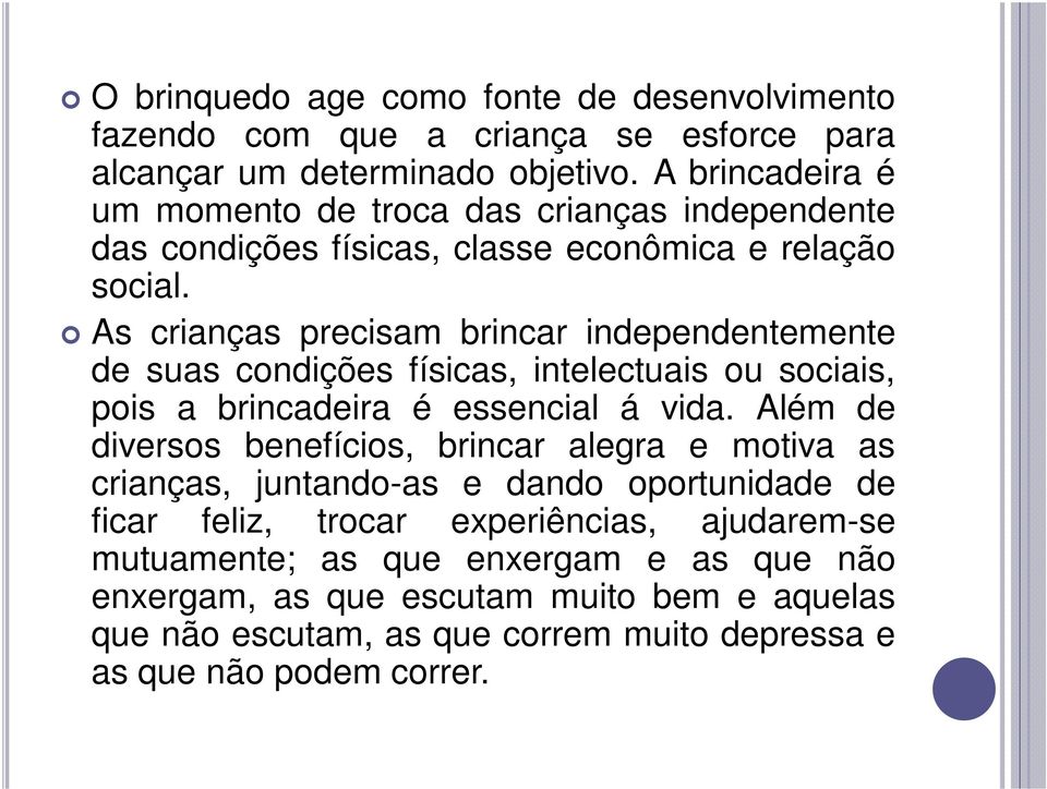 As crianças precisam brincar independentemente de suas condições físicas, intelectuais ou sociais, pois a brincadeira é essencial á vida.