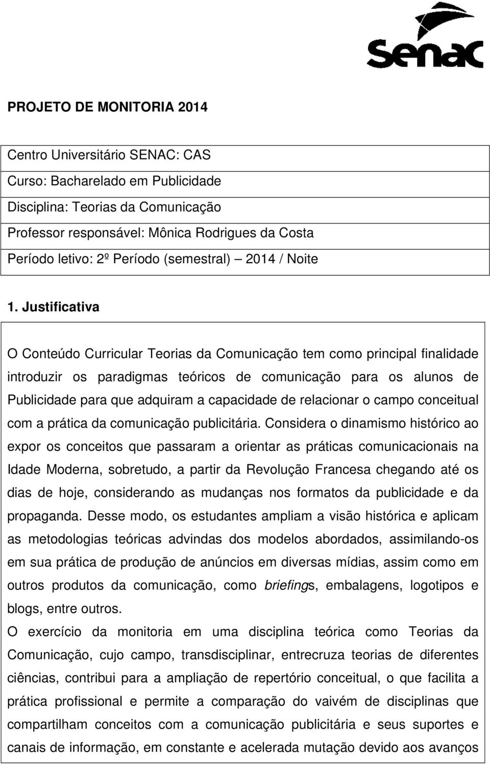 Justificativa O Conteúdo Curricular Teorias da Comunicação tem como principal finalidade introduzir os paradigmas teóricos de comunicação para os alunos de Publicidade para que adquiram a capacidade