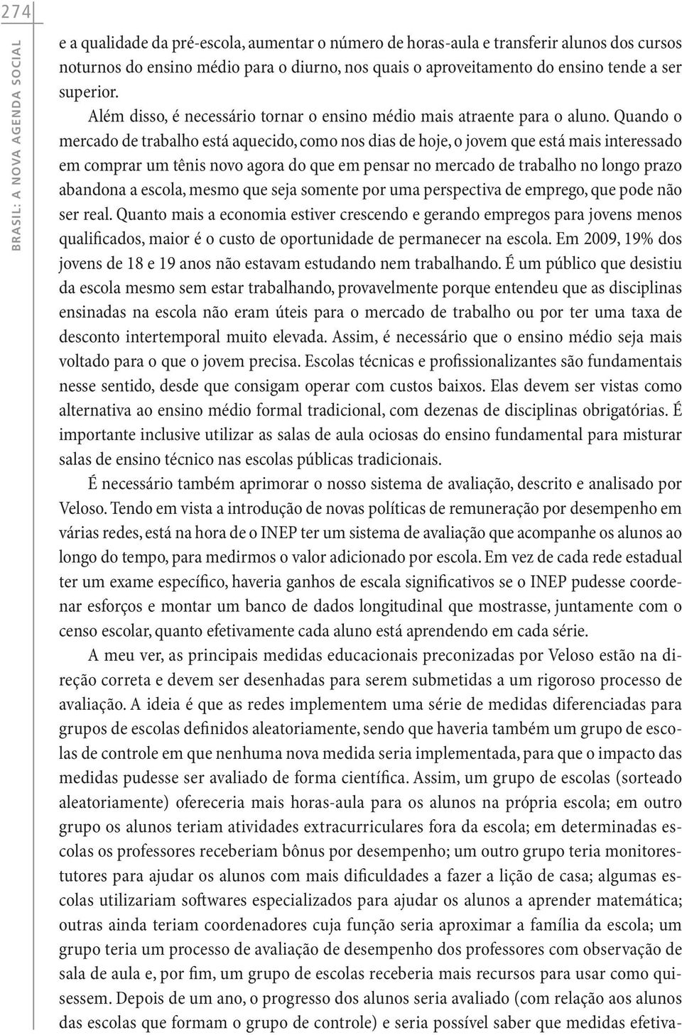 Quando o mercado de trabalho está aquecido, como nos dias de hoje, o jovem que está mais interessado em comprar um tênis novo agora do que em pensar no mercado de trabalho no longo prazo abandona a