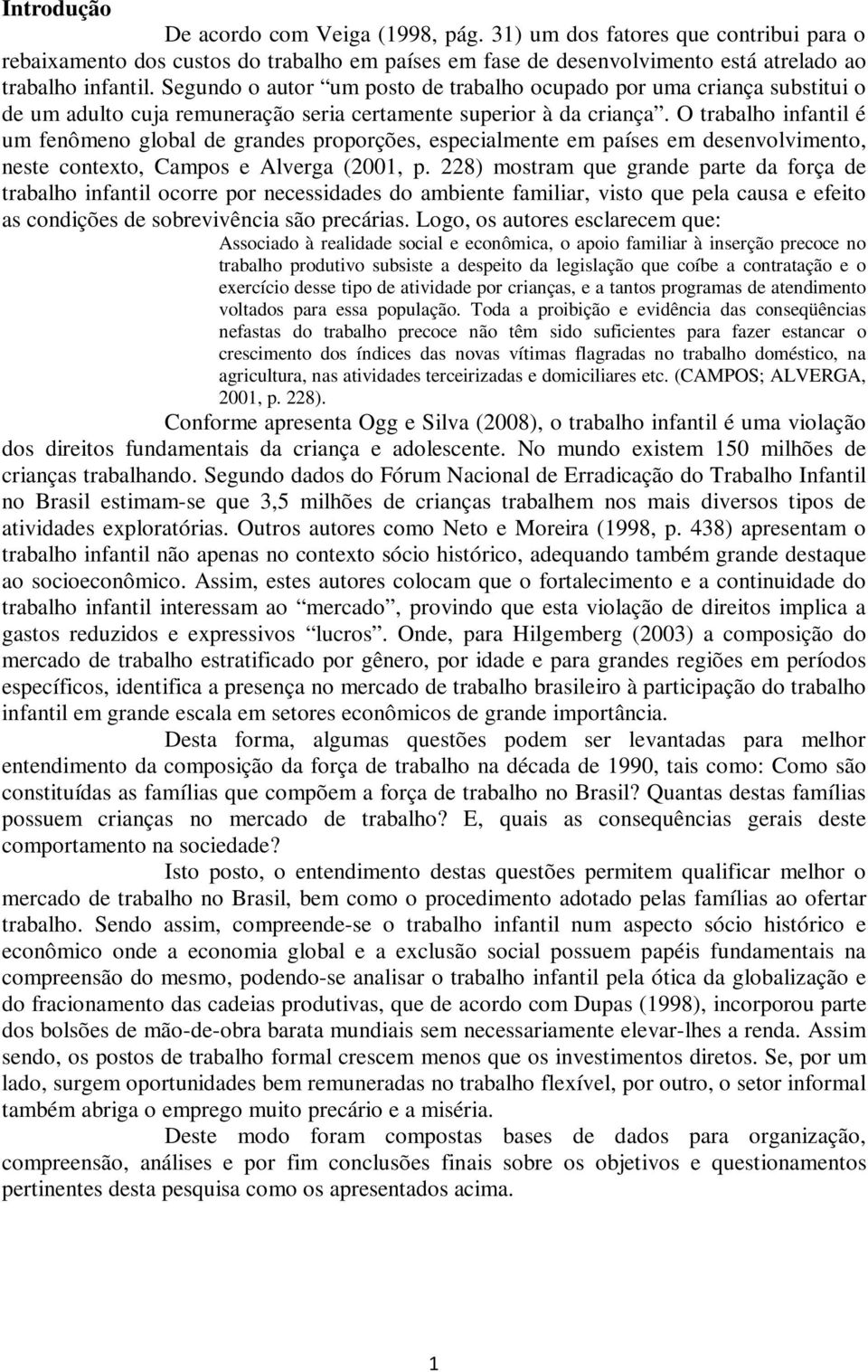 O trabalho infantil é um fenômeno global de grandes proporções, especialmente em países em desenvolvimento, neste contexto, Campos e Alverga (2001, p.