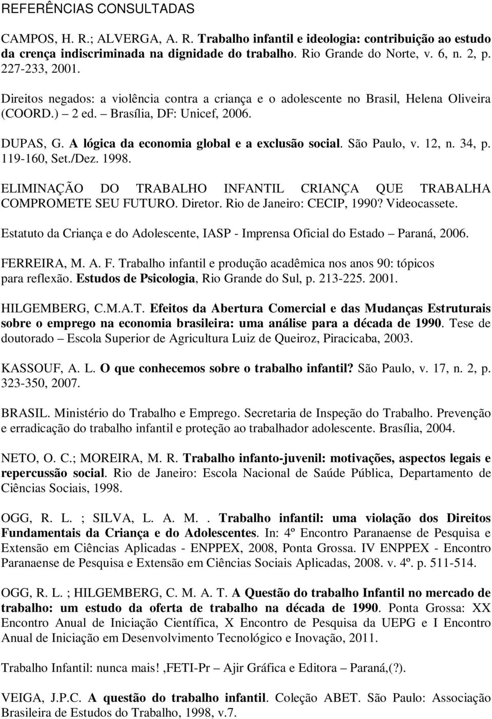 A lógica da economia global e a exclusão social. São Paulo, v. 12, n. 34, p. 119-160, Set./Dez. 1998. ELIMINAÇÃO DO TRABALHO INFANTIL CRIANÇA QUE TRABALHA COMPROMETE SEU FUTURO. Diretor.