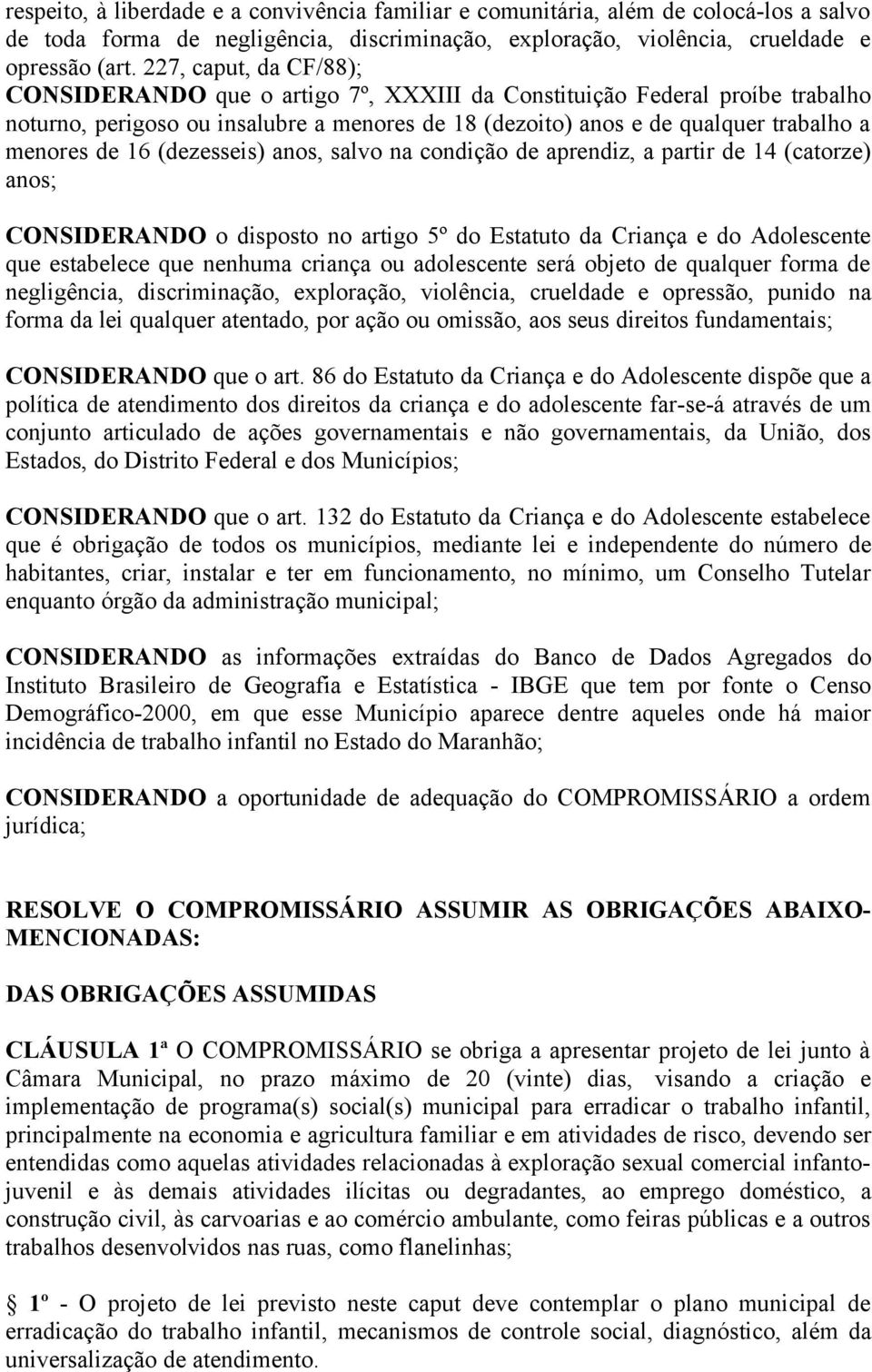 16 (dezesseis) anos, salvo na condição de aprendiz, a partir de 14 (catorze) anos; CONSIDERANDO o disposto no artigo 5º do Estatuto da Criança e do Adolescente que estabelece que nenhuma criança ou