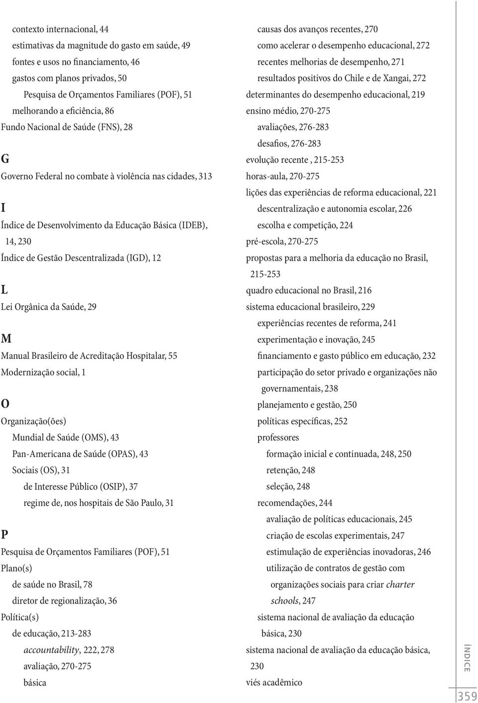 Descentralizada (IGD), 12 L Lei Orgânica da Saúde, 29 M Manual Brasileiro de Acreditação Hospitalar, 55 Modernização social, 1 O Organização(ões) Mundial de Saúde (OMS), 43 Pan-Americana de Saúde