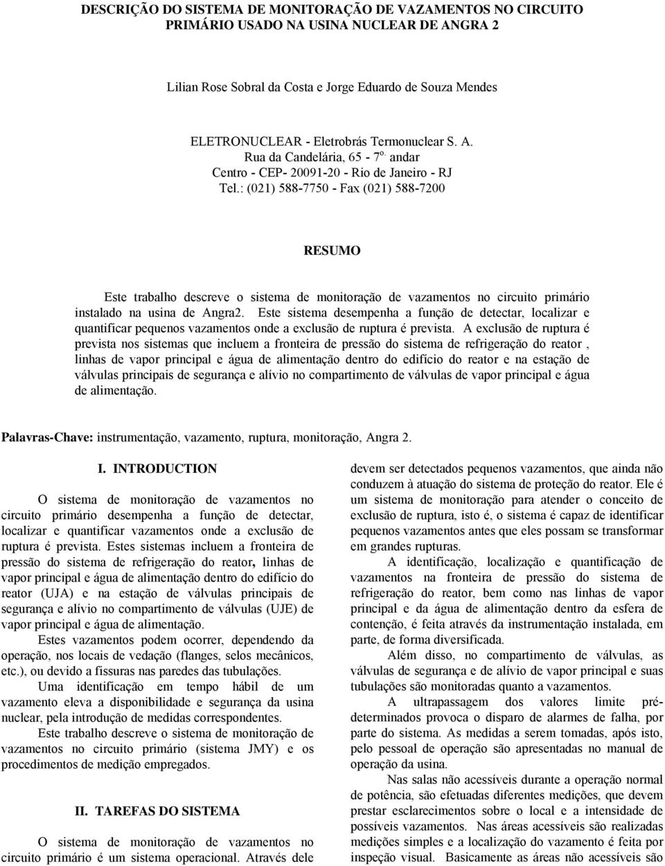 : (021) 588-7750 - Fax (021) 588-7200 RESUMO Este trabalho descreve o sistema de monitoração de vazamentos no circuito primário instalado na usina de Angra2.