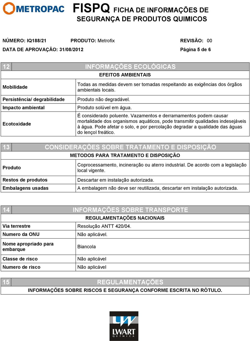 Vazamentos e derramamentos podem causar mortalidade dos organismos aquáticos, pode transmitir qualidades indesejáveis à água.