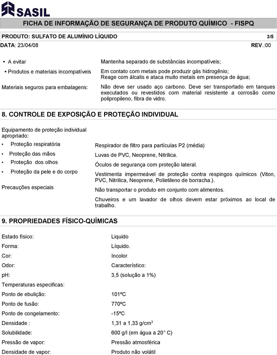 Deve ser transportado em tanques executados ou revestidos com material resistente a corrosão como polipropileno, fibra de vidro. 8.