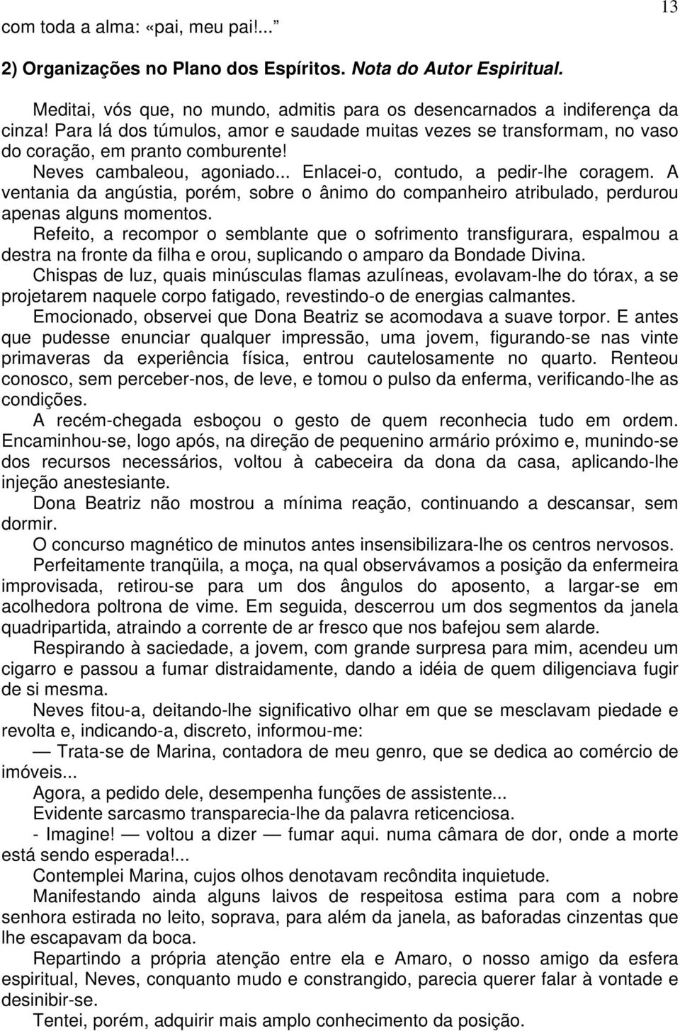 A ventania da angústia, porém, sobre o ânimo do companheiro atribulado, perdurou apenas alguns momentos.