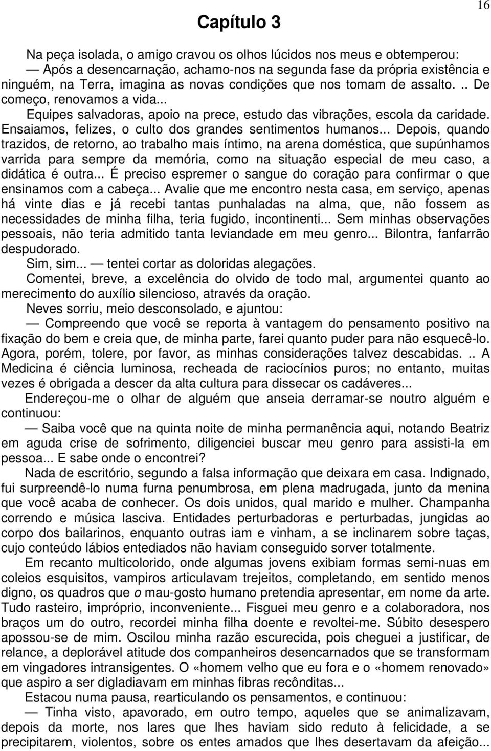 Ensaiamos, felizes, o culto dos grandes sentimentos humanos.