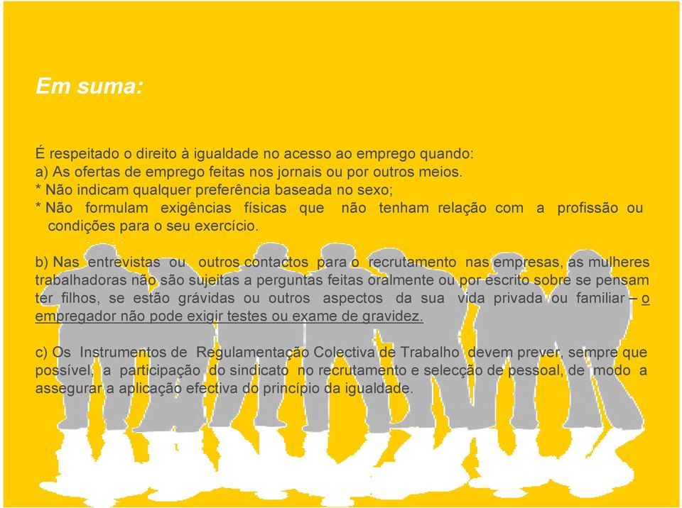 b) Nas entrevistas ou outros contactos para o recrutamento nas empresas, as mulheres trabalhadoras não são sujeitas a perguntas feitas oralmente ou por escrito sobre se pensam ter filhos, se estão