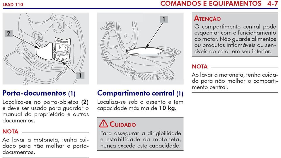 ! Cuidado Para assegurar a dirigibilidade e estabilidade da motoneta, nunca exceda esta capacidade.