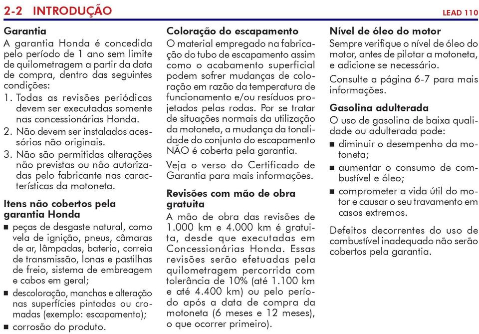 Não são permitidas alterações não previstas ou não autorizadas pelo fabricante nas características da motoneta.