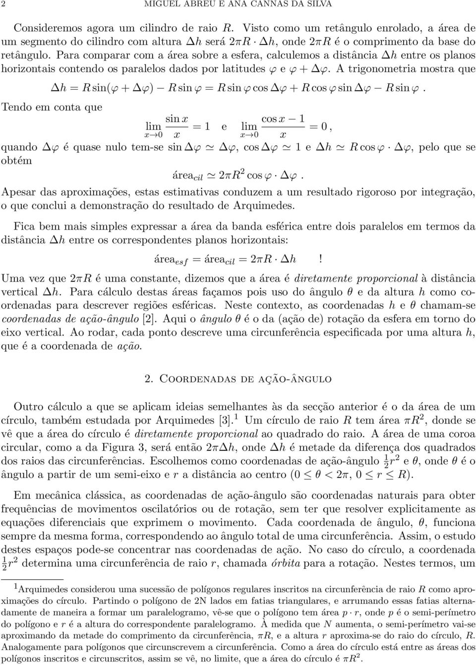 Para comparar com a área sobre a esfera, calculemos a distância h entre os planos horizontais contendo os paralelos dados por latitudes ϕ e ϕ + ϕ.