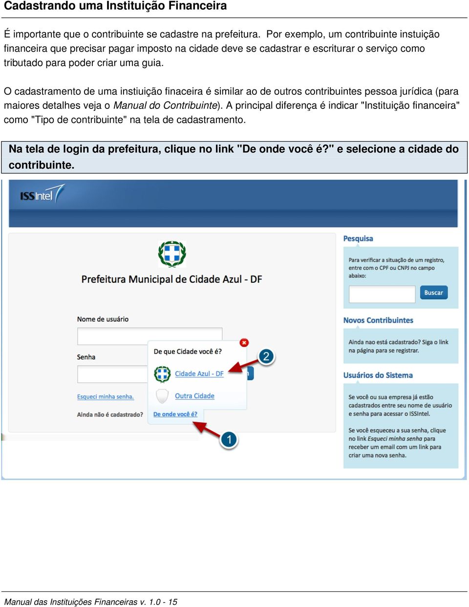 O cadastramento de uma instiuição finaceira é similar ao de outros contribuintes pessoa jurídica (para maiores detalhes veja o Manual do Contribuinte).