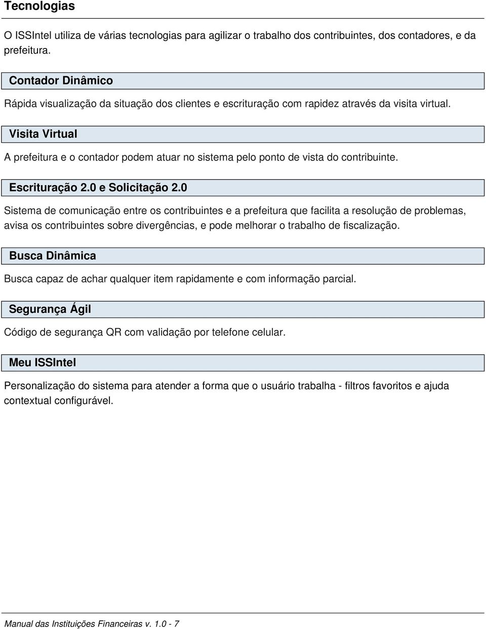 Visita Virtual A prefeitura e o contador podem atuar no sistema pelo ponto de vista do contribuinte. Escrituração 2.0 e Solicitação 2.