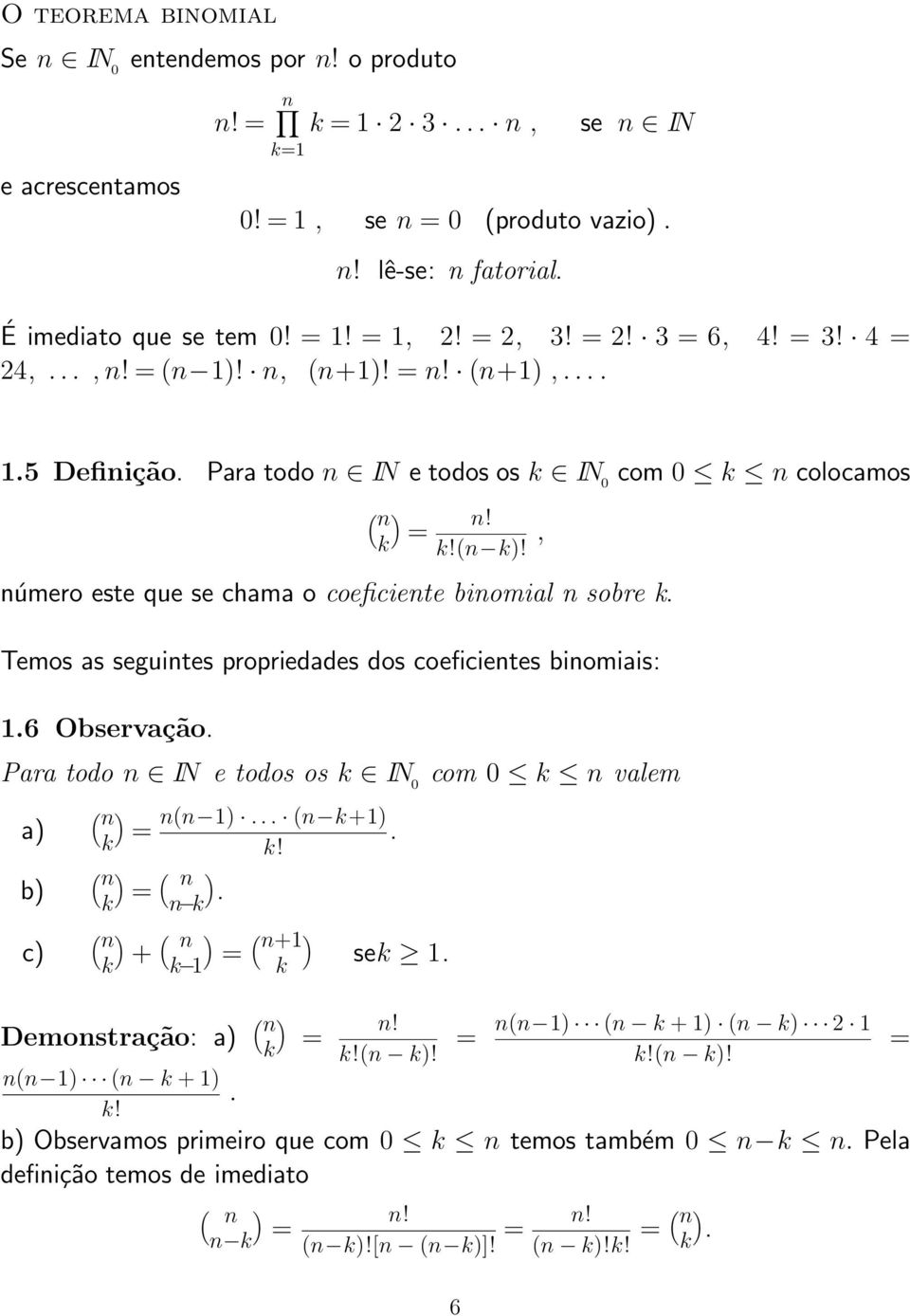 , número este que se chama o coeficiente binomial n sobre k Temos as seguintes roriedades dos coeficientes binomiais: 16 Observação Para todo n IN e todos os k IN 0 a b c ( n n(n 1 (n k+1 k = k!