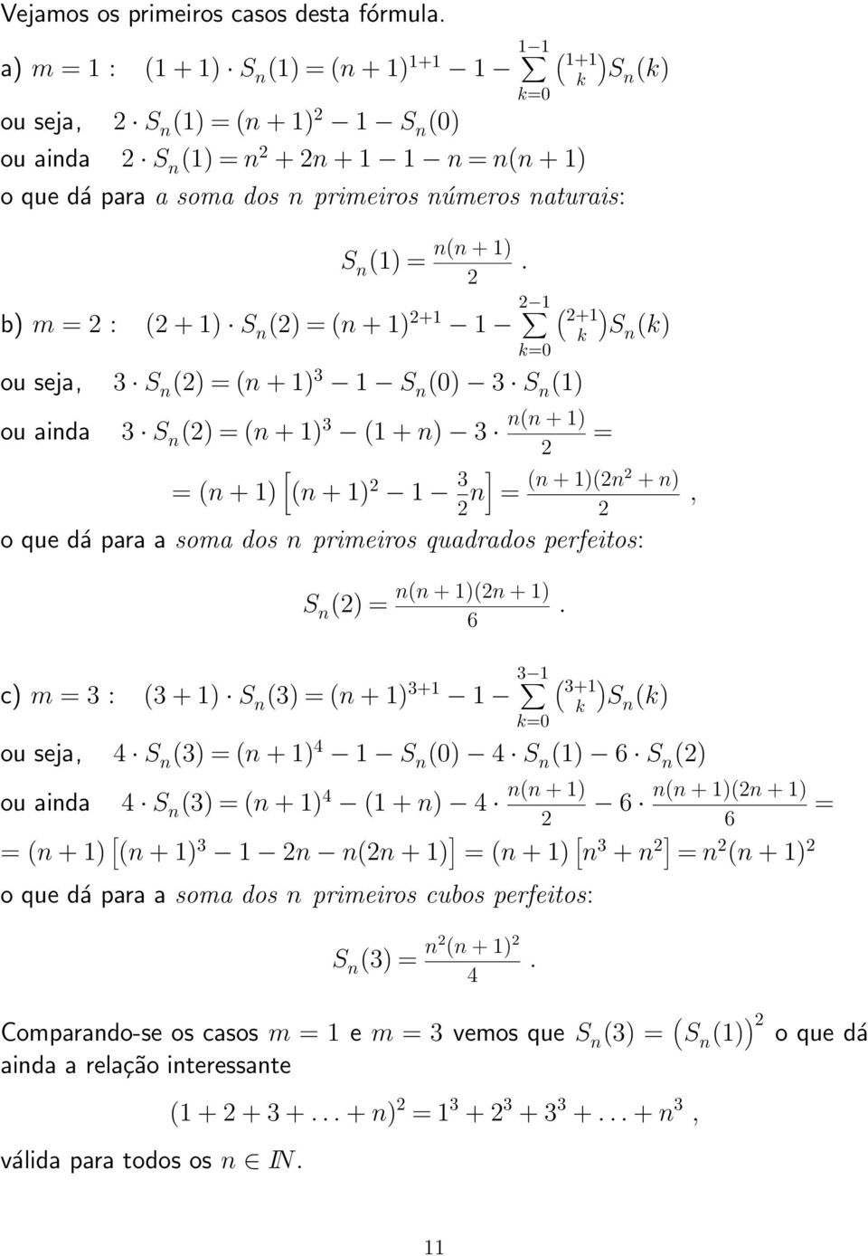 n(n + 1 ( +1 k Sn (k = = (n + 1(n + n o que dá ara a soma dos n rimeiros quadrados erfeitos:, S n ( = n(n + 1(n + 1 6 c m = 3 : (3 + 1 S n (3 = (n + 1 3+1 1 3 1 k=0 ( 3+1 k Sn (k ou seja, 4 S n (3 =