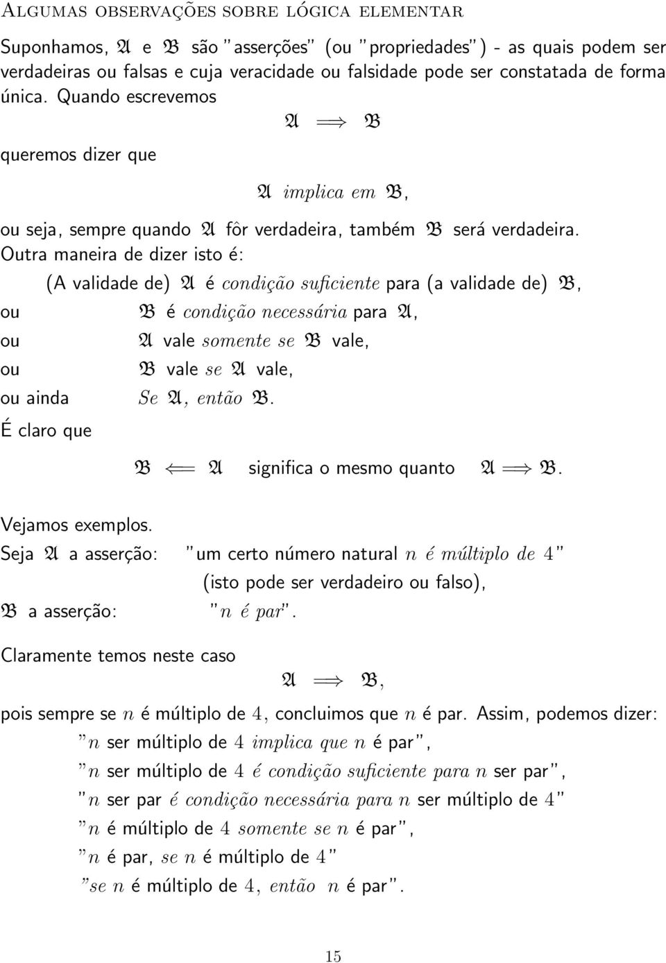 validade de B, ou B é condição necessária ara A, ou ou A vale somente se B vale, B vale se A vale, ou ainda Se A, então B É claro que B = A significa o mesmo quanto A = B Vejamos exemlos Seja A a