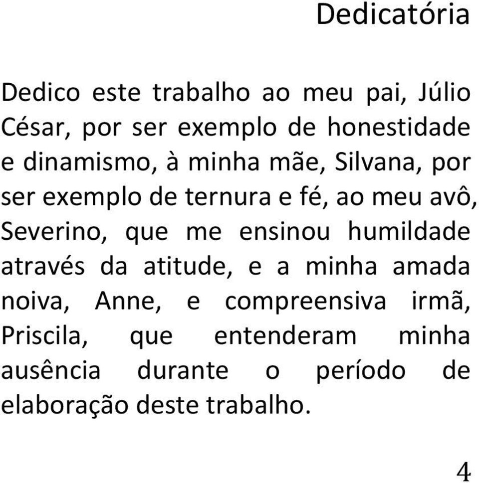 que me ensinou humildade através da atitude, e a minha amada noiva, Anne, e compreensiva