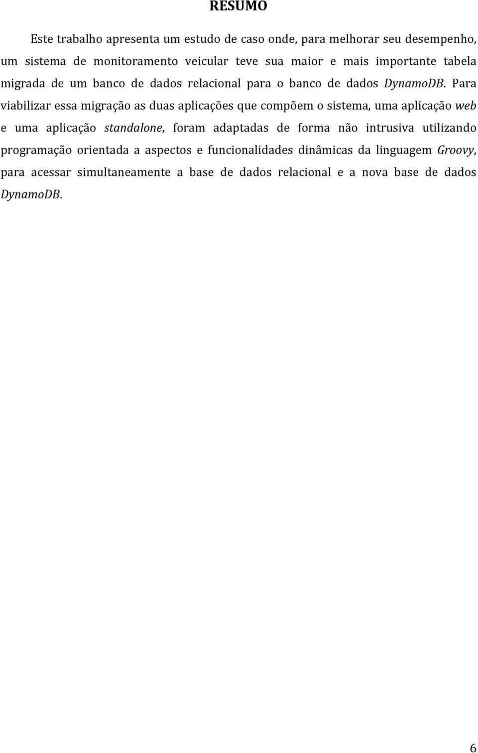 Para viabilizar essa migração as duas aplicações que compõem o sistema, uma aplicação web e uma aplicação standalone, foram adaptadas de forma