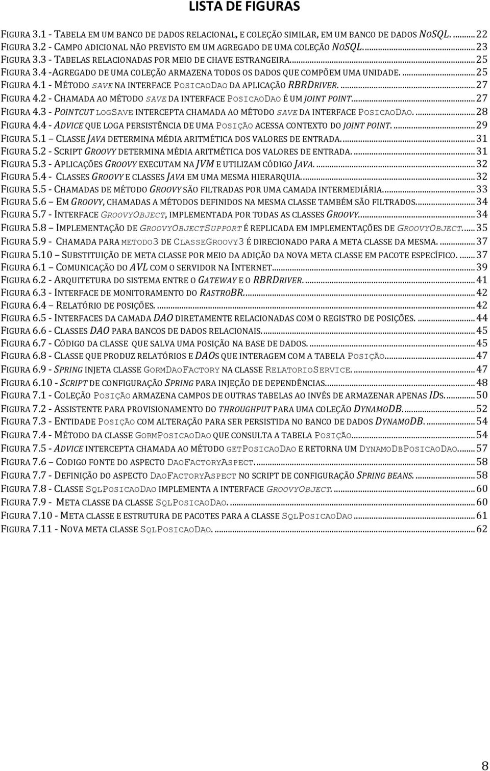 4 - AGREGADO DE UMA COLEÇÃO ARMAZENA TODOS OS DADOS QUE COMPÕEM UMA UNIDADE.... 25 FIGURA 4.1 - MÉTODO SAVE NA INTERFACE POSICAODAO DA APLICAÇÃO RBRDRIVER.... 27 FIGURA 4.