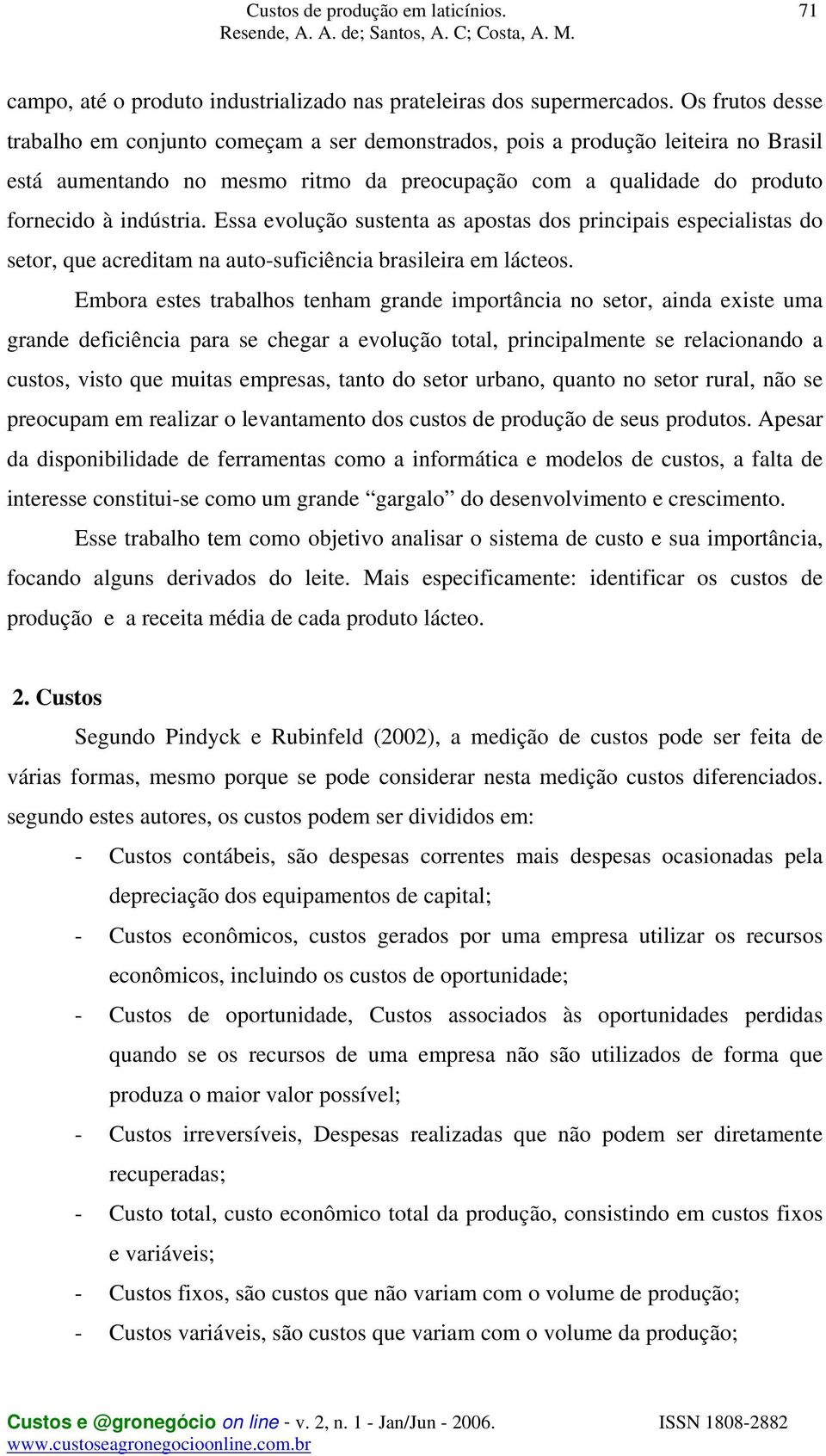 Essa evolução sustenta as apostas dos principais especialistas do setor, que acreditam na auto-suficiência brasileira em lácteos.