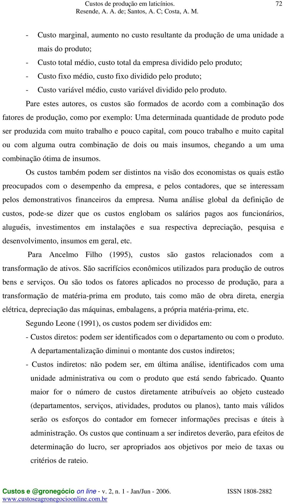 dividido pelo produto; - Custo variável médio, custo variável dividido pelo produto.