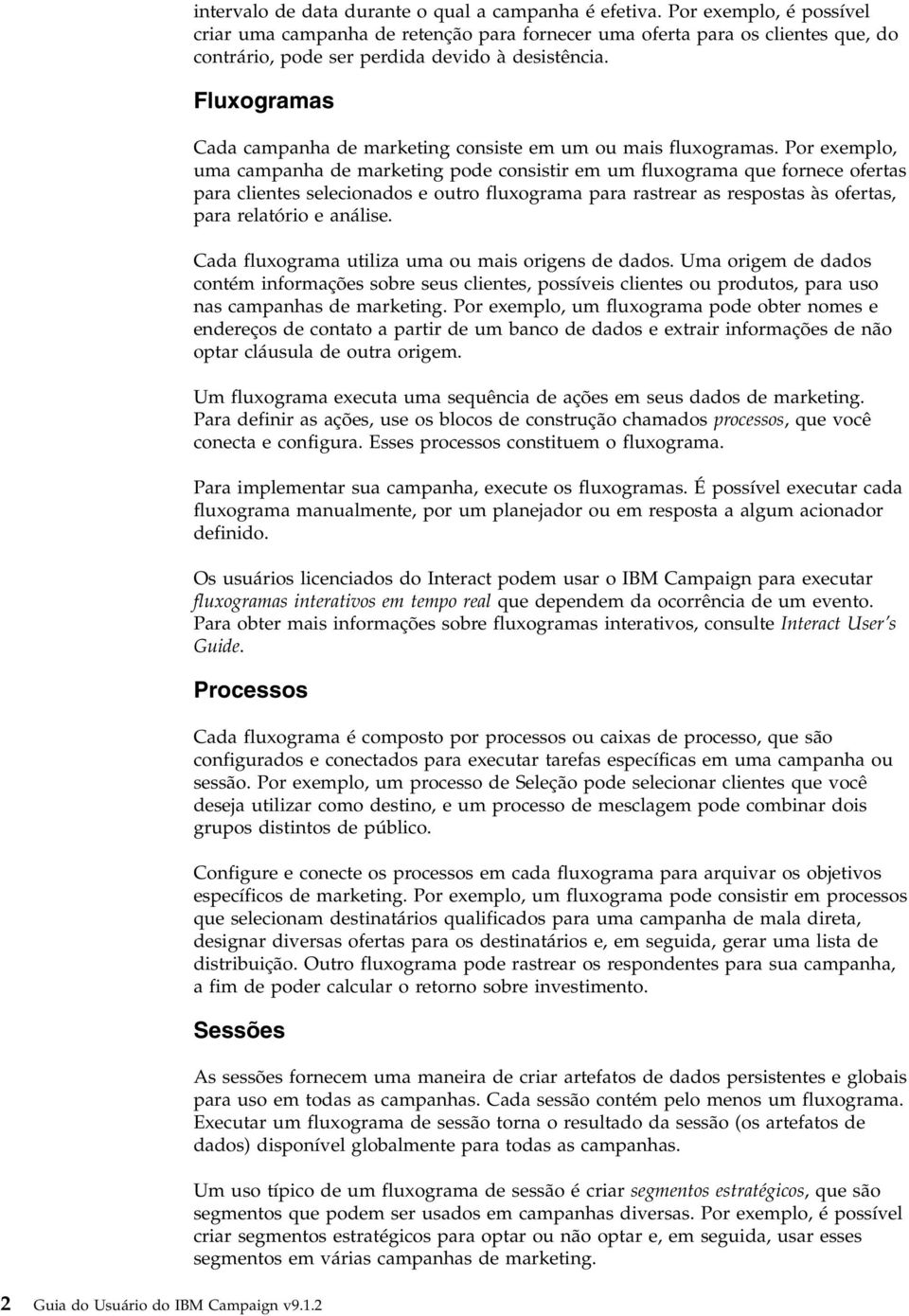 Fluxogramas Cada campanha de marketing consiste em um ou mais fluxogramas.