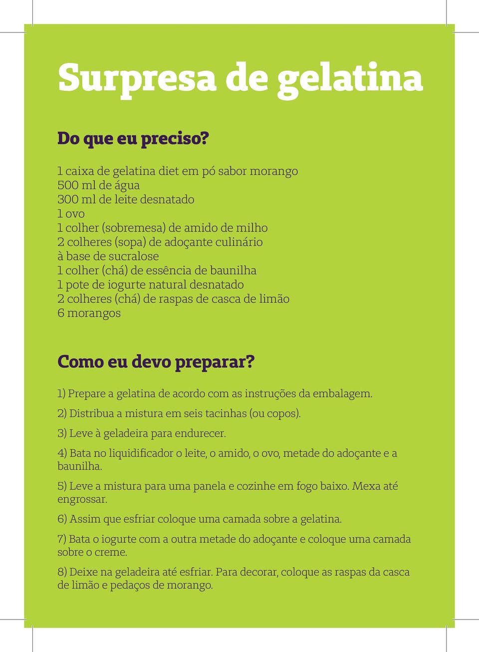 (chá) de essência de baunilha 1 pote de iogurte natural desnatado 2 colheres (chá) de raspas de casca de limão 6 morangos Como eu devo preparar?