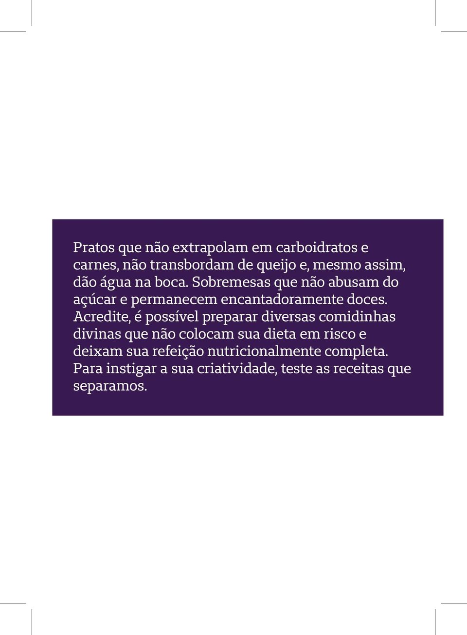 Acredite, é possível preparar diversas comidinhas divinas que não colocam sua dieta em risco e