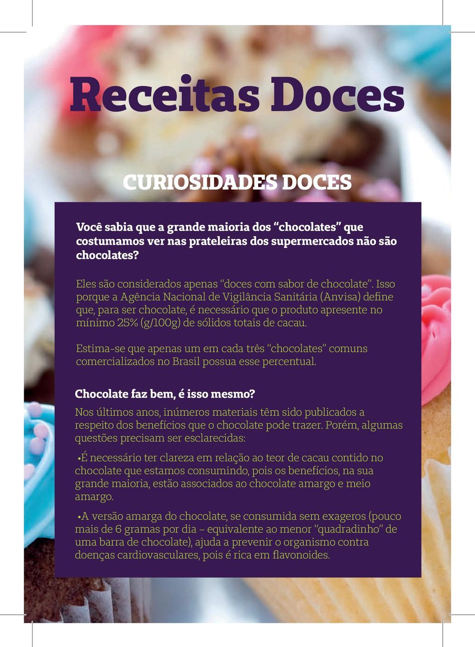 Isso porque a Agência Nacional de Vigilância Sanitária (Anvisa) define que, para ser chocolate, é necessário que o produto apresente no mínimo 25% (g/100g) de sólidos totais de cacau.