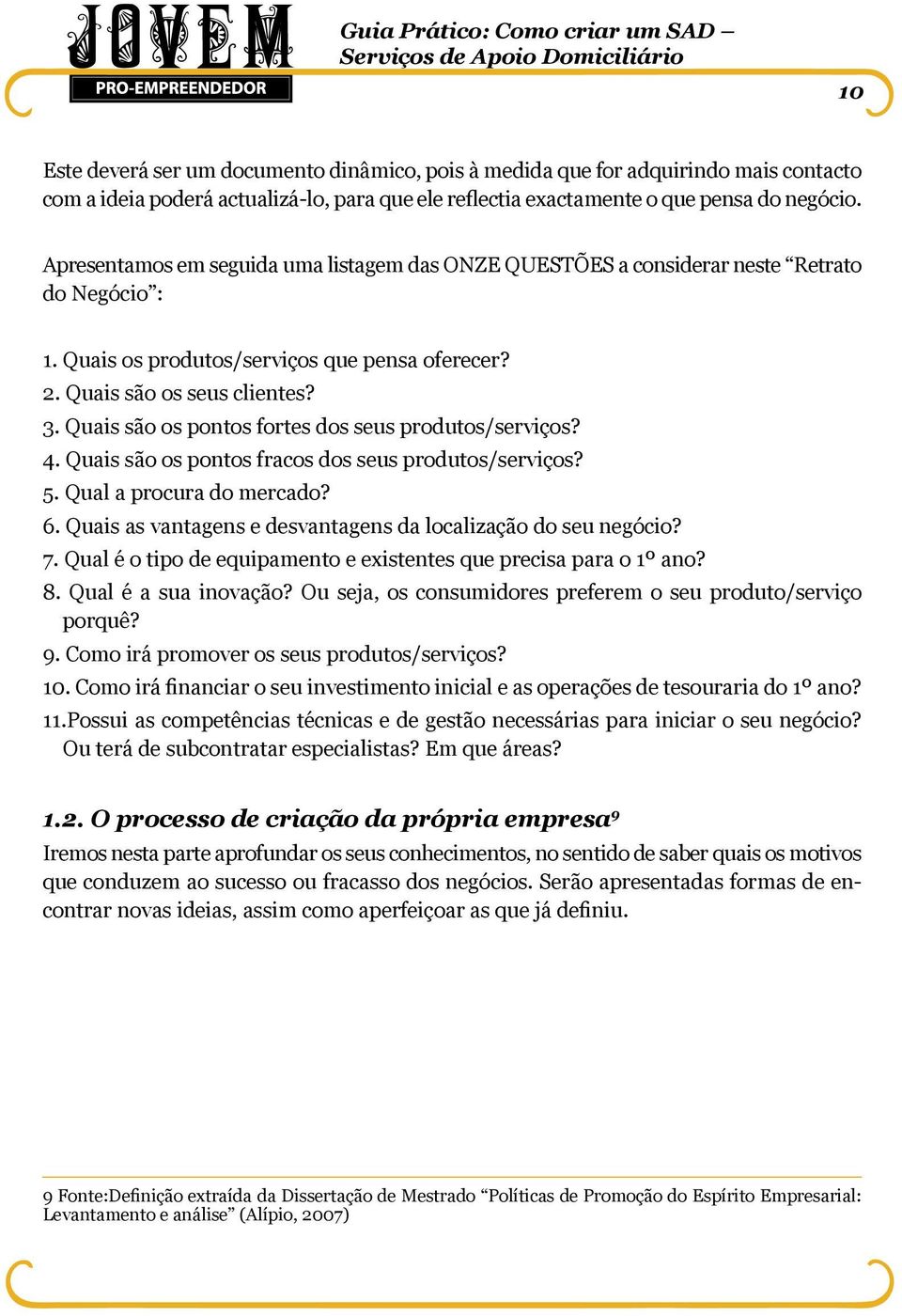 Quais são os pontos fortes dos seus produtos/serviços? 4. Quais são os pontos fracos dos seus produtos/serviços? 5. Qual a procura do mercado? 6.