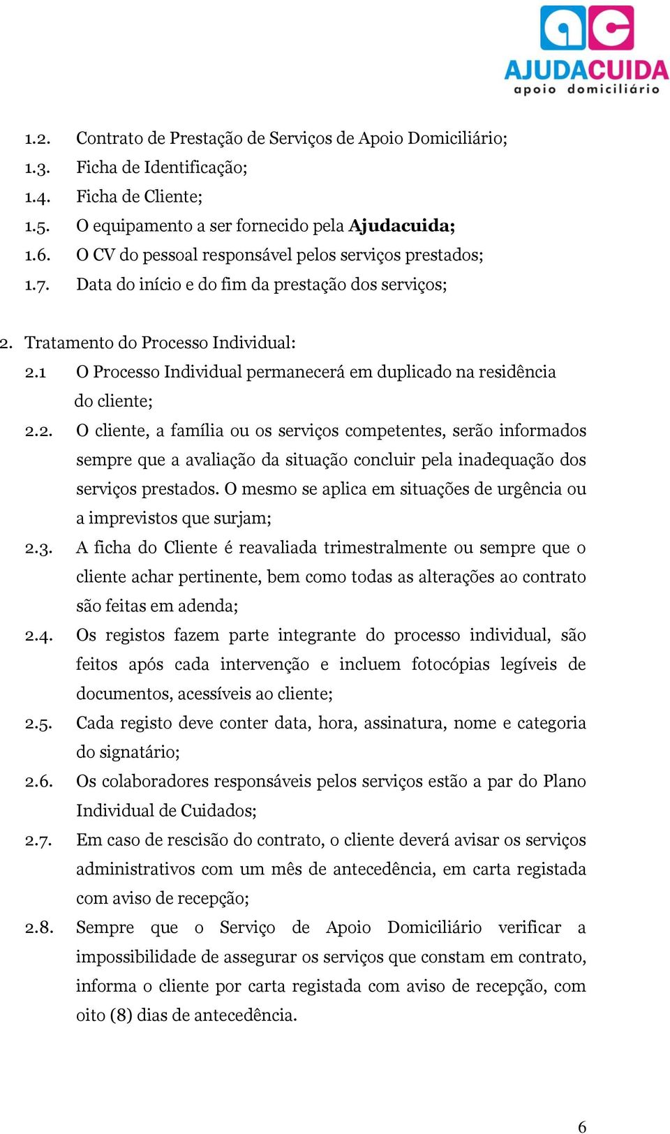 1 O Processo Individual permanecerá em duplicado na residência do cliente; 2.