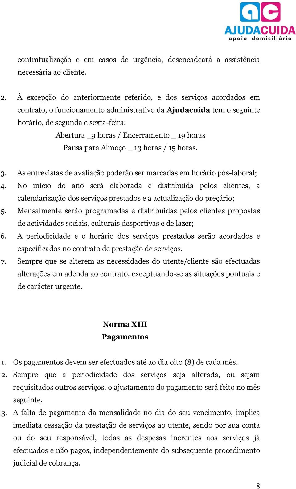 Encerramento _ 19 horas Pausa para Almoço _ 13 horas / 15 horas. 3. As entrevistas de avaliação poderão ser marcadas em horário pós-laboral; 4.