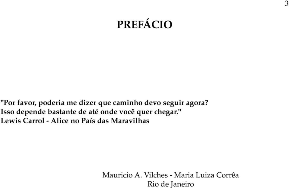 Isso depende bastante de até onde você quer chegar.