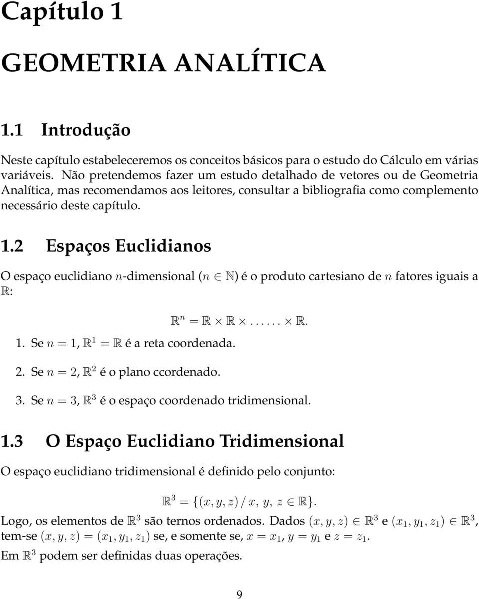 2 Espaços Euclidianos O espaço euclidiano n-dimensional (n N) é o produto cartesiano de n fatores iguais a R: 1. Se n = 1, R 1 = R é a reta coordenada. 2. Se n = 2, R 2 é o plano ccordenado.