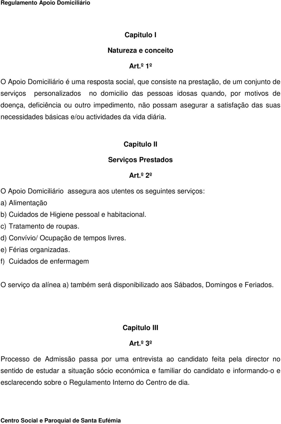 outro impedimento, não possam asegurar a satisfação das suas necessidades básicas e/ou actividades da vida diária. Capitulo II Serviços Prestados Art.