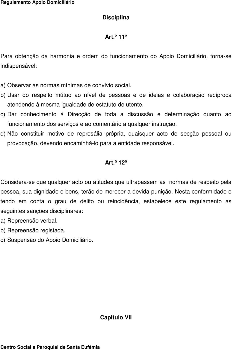 c) Dar conhecimento à Direcção de toda a discussão e determinação quanto ao funcionamento dos serviços e ao comentário a qualquer instrução.