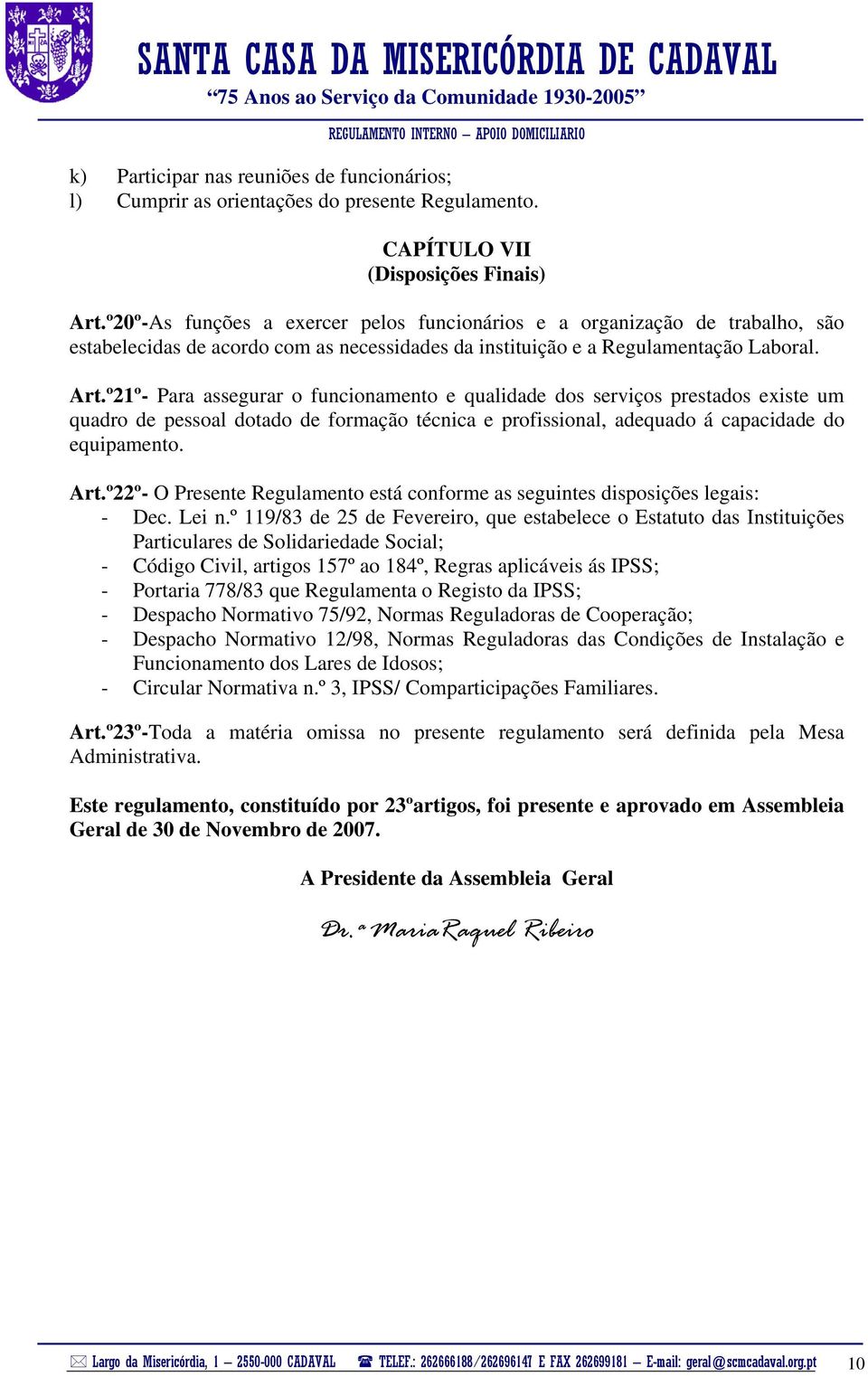 º21º- Para assegurar o funcionamento e qualidade dos serviços prestados existe um quadro de pessoal dotado de formação técnica e profissional, adequado á capacidade do equipamento. Art.