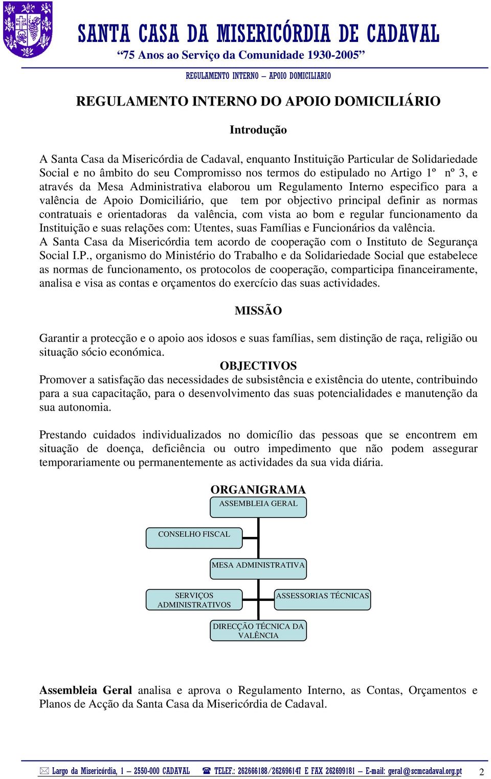 contratuais e orientadoras da valência, com vista ao bom e regular funcionamento da Instituição e suas relações com: Utentes, suas Famílias e Funcionários da valência.