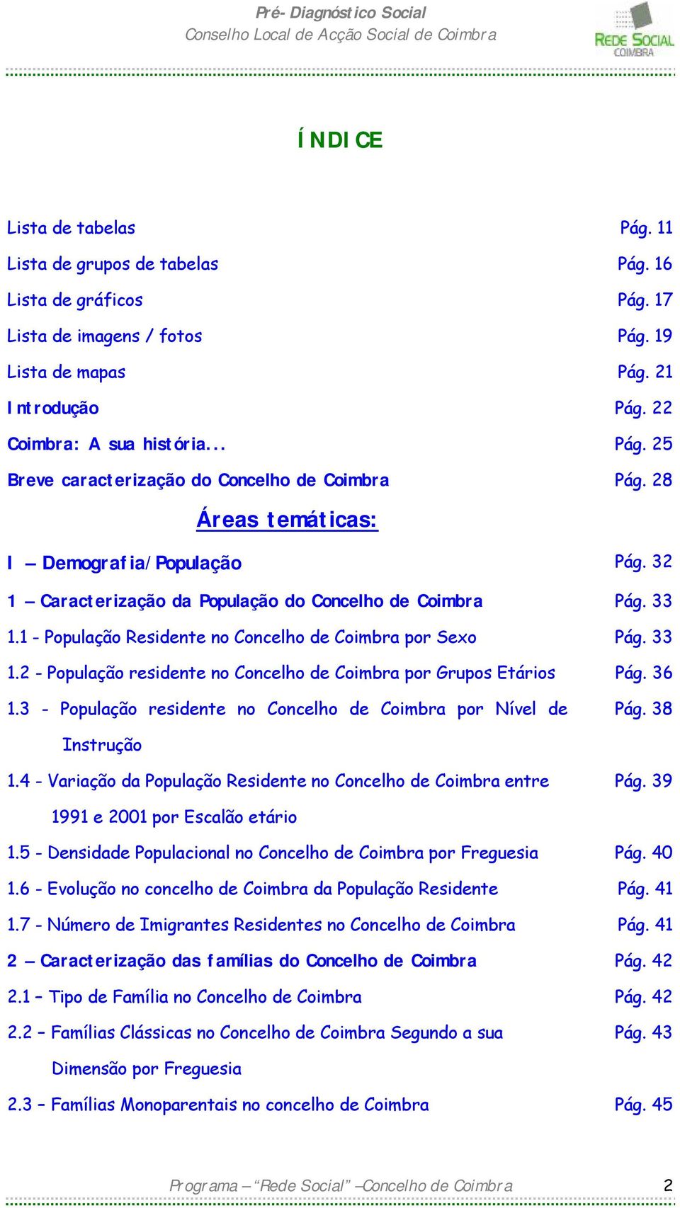 36 1.3 - População residente no Concelho de Coimbra por Nível de Pág. 38 Instrução 1.4 - Variação da População Residente no Concelho de Coimbra entre Pág. 39 1991 e 2001 por Escalão etário 1.