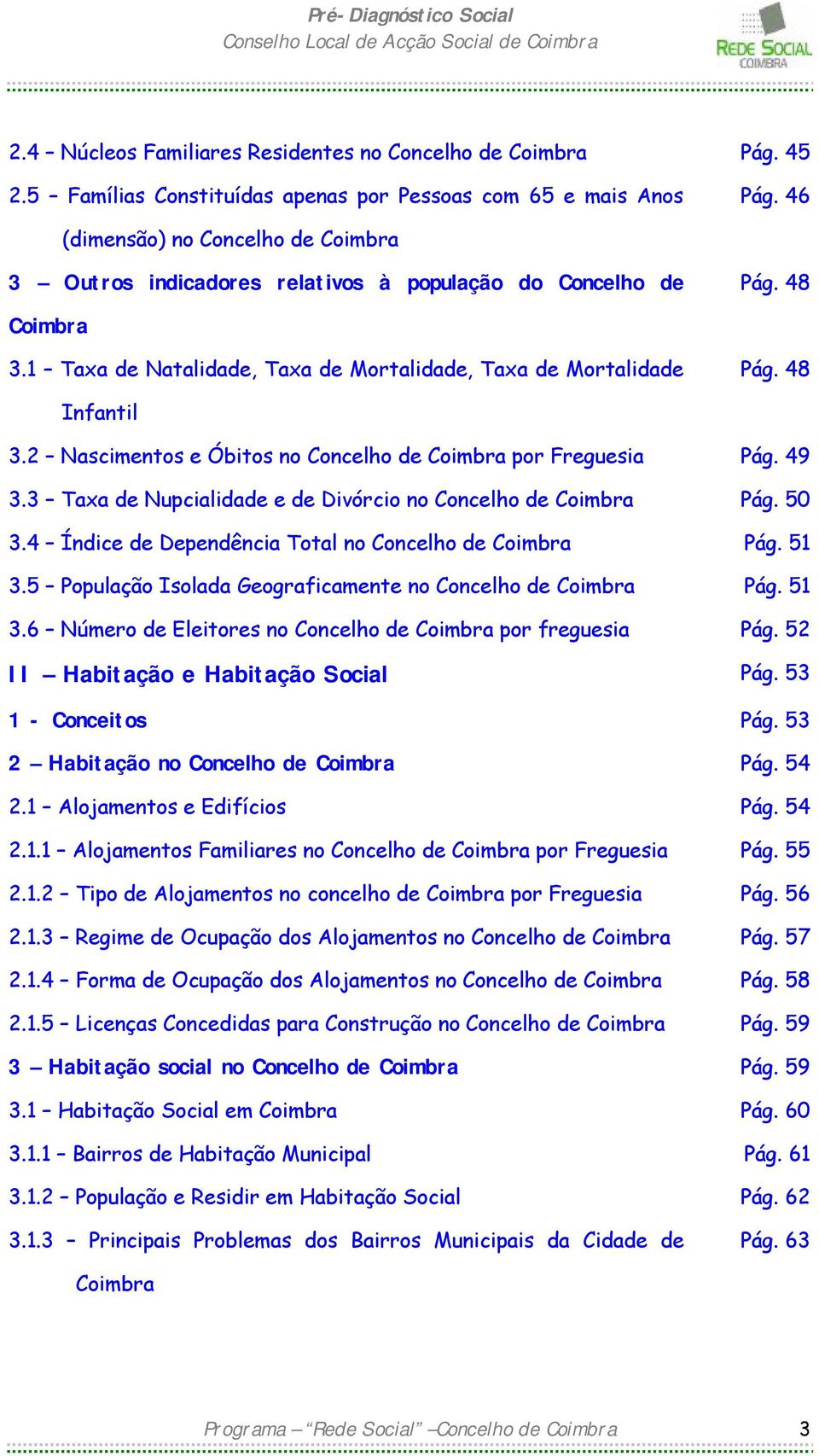 2 Nascimentos e Óbitos no Concelho de Coimbra por Freguesia Pág. 49 3.3 Taxa de Nupcialidade e de Divórcio no Concelho de Coimbra Pág. 50 3.4 Índice de Dependência Total no Concelho de Coimbra Pág.