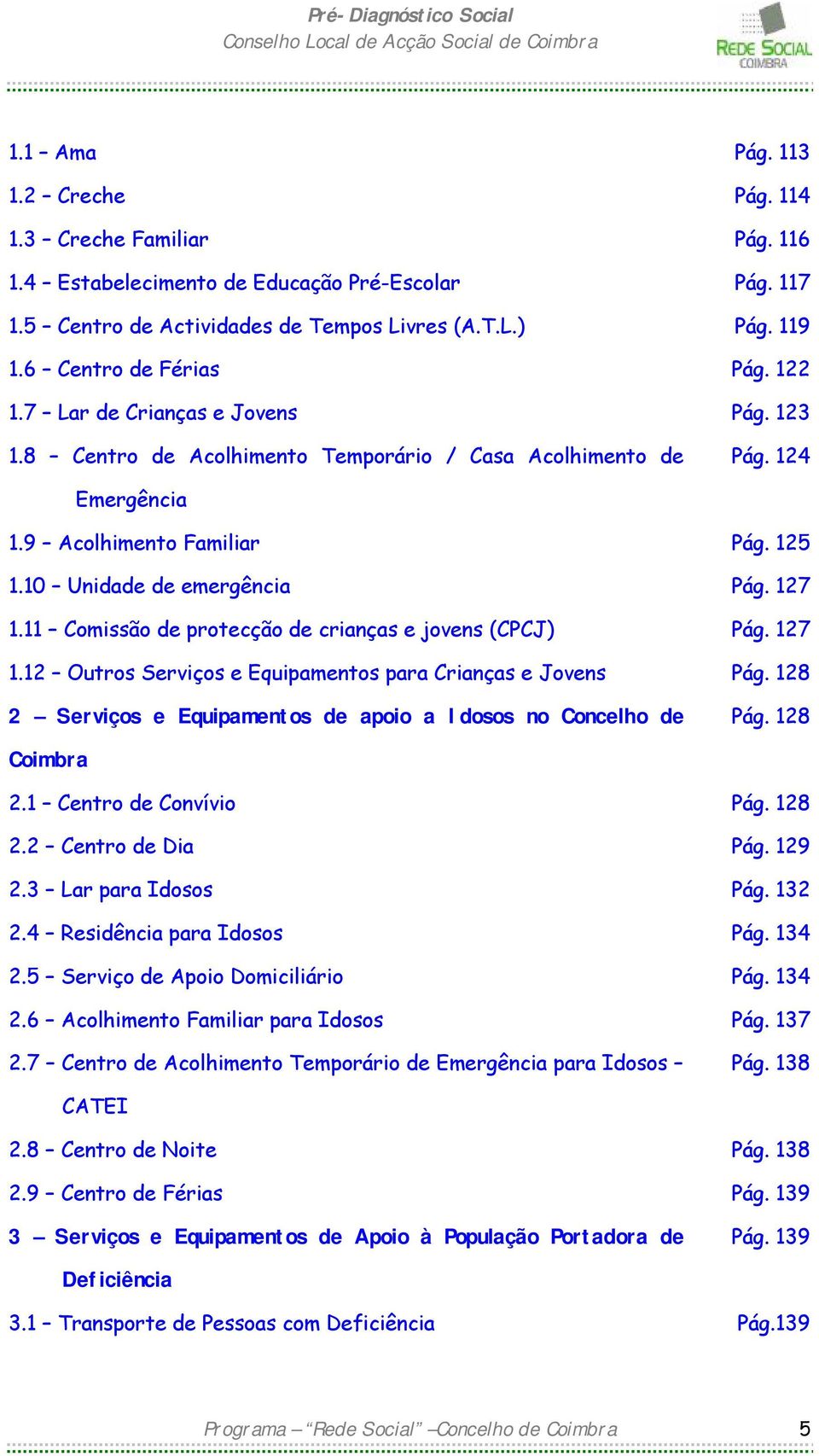 10 Unidade de emergência Pág. 127 1.11 Comissão de protecção de crianças e jovens (CPCJ) Pág. 127 1.12 Outros Serviços e Equipamentos para Crianças e Jovens Pág.