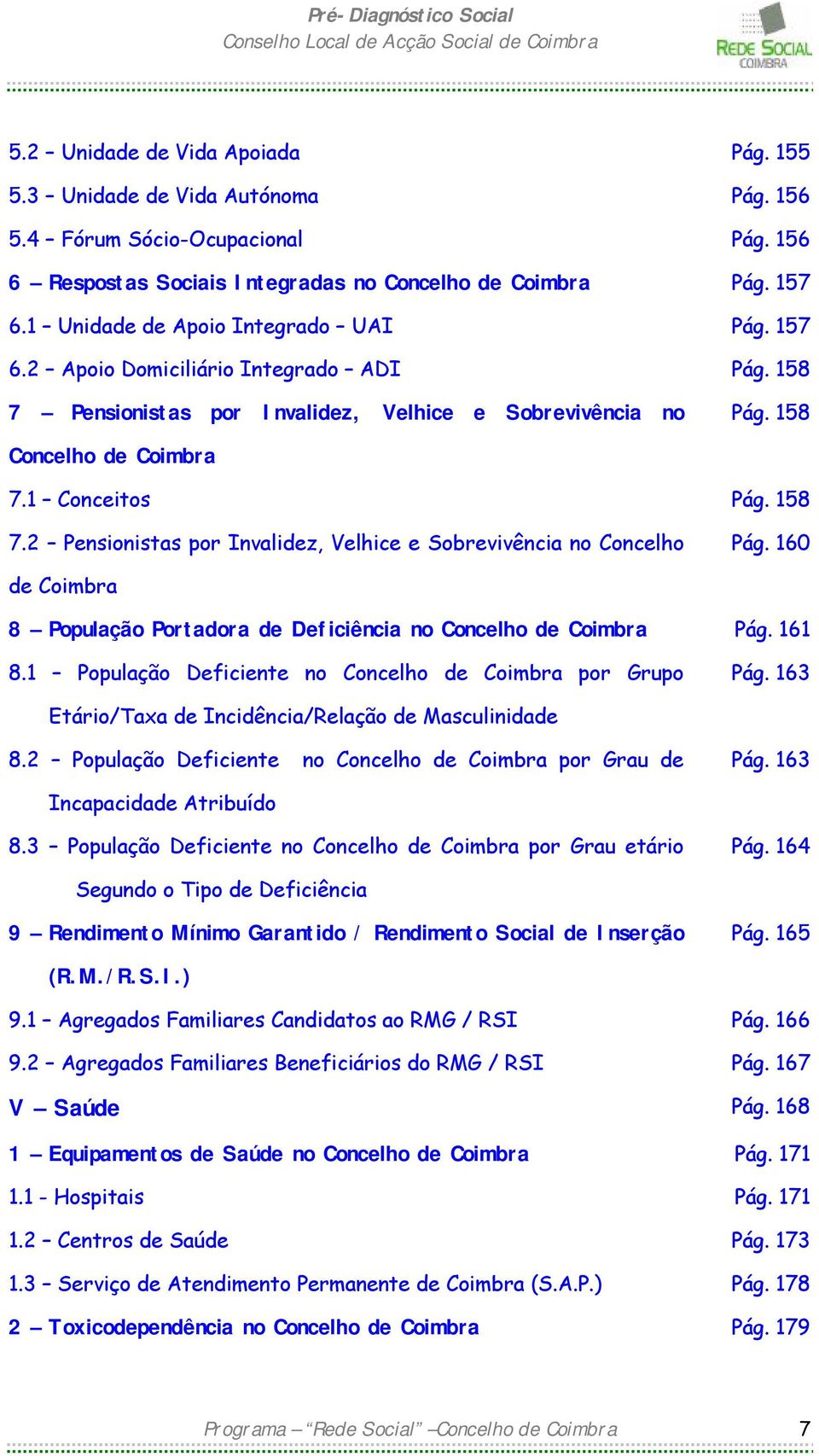 160 de Coimbra 8 População Portadora de Deficiência no Concelho de Coimbra Pág. 161 8.1 População Deficiente no Concelho de Coimbra por Grupo Pág.