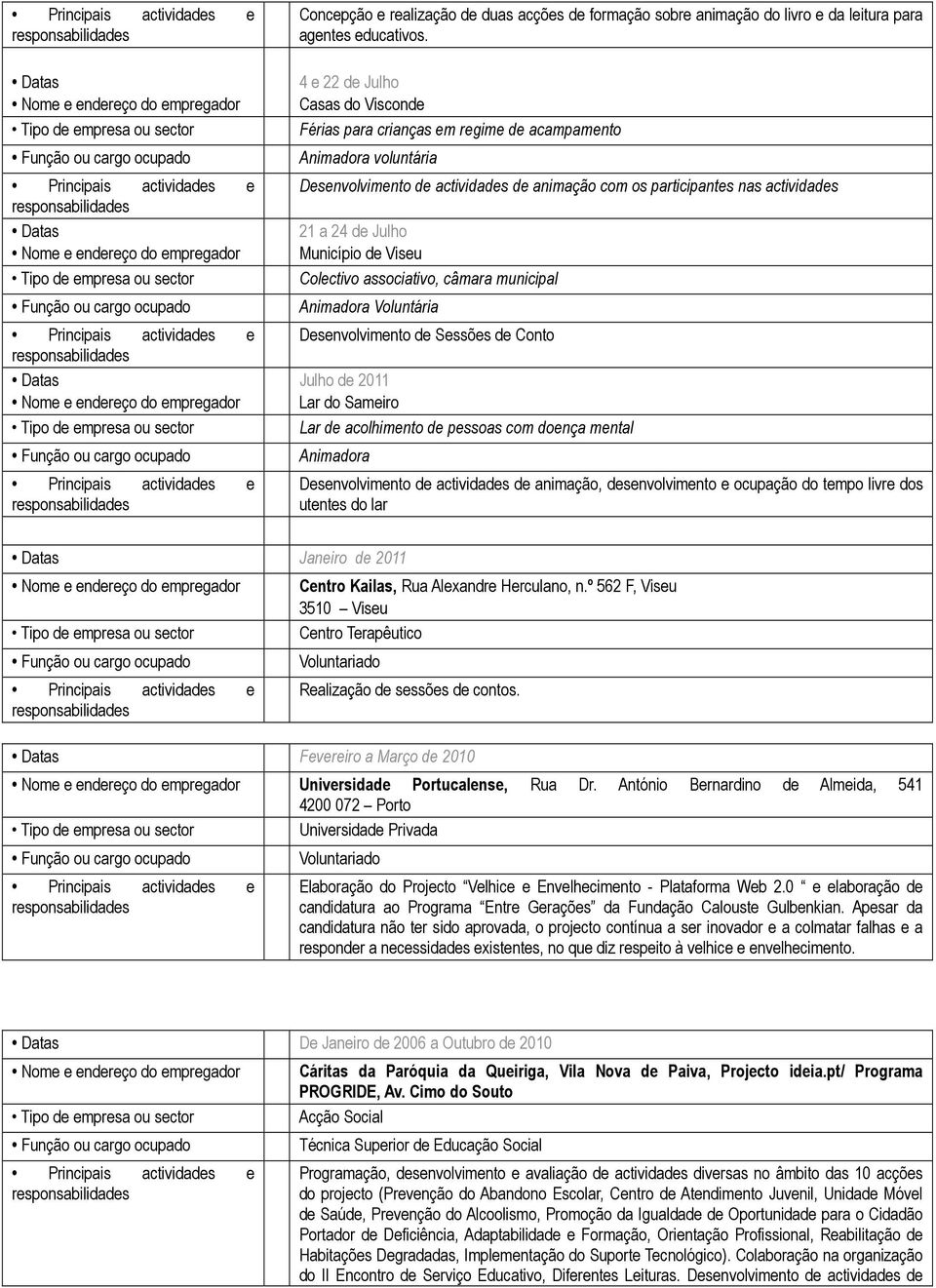 Município de Viseu Colectivo associativo, câmara municipal Desenvolvimento de Sessões de Conto Julho de 2011 Lar do Sameiro Lar de acolhimento de pessoas com doença mental Animadora Desenvolvimento